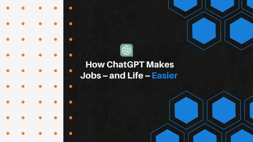 How ChatGPT Makes Jobs – and Life – Easier