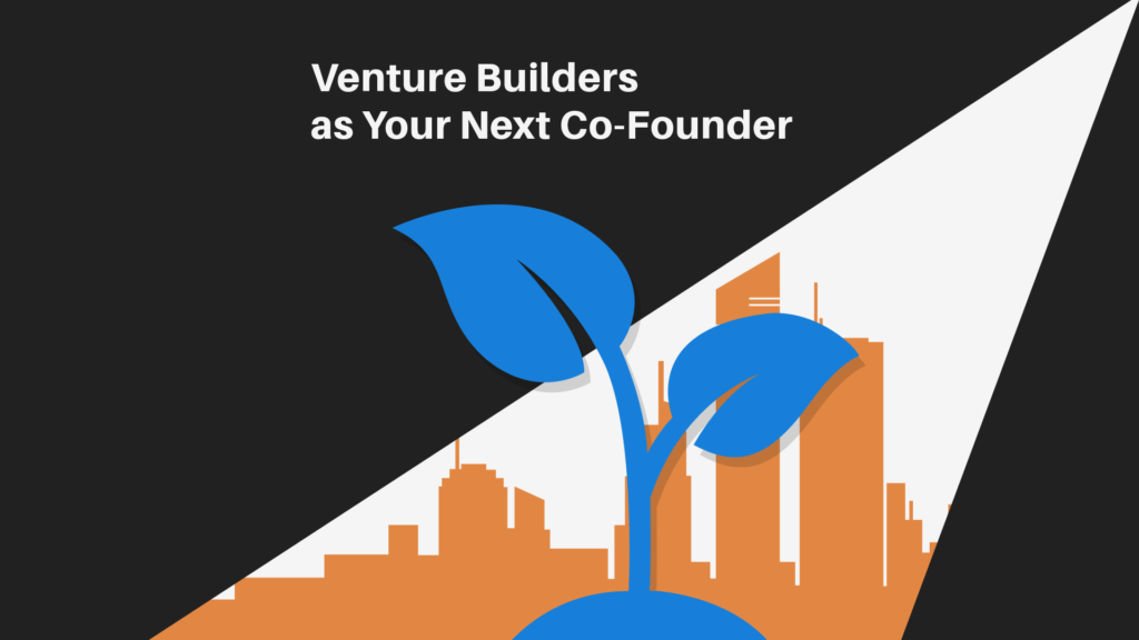 Venture Builders as Your Next Co-Founder