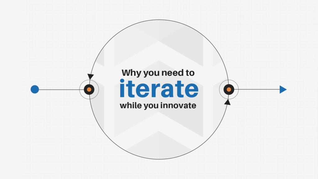 Why you need to iterate while you innovate