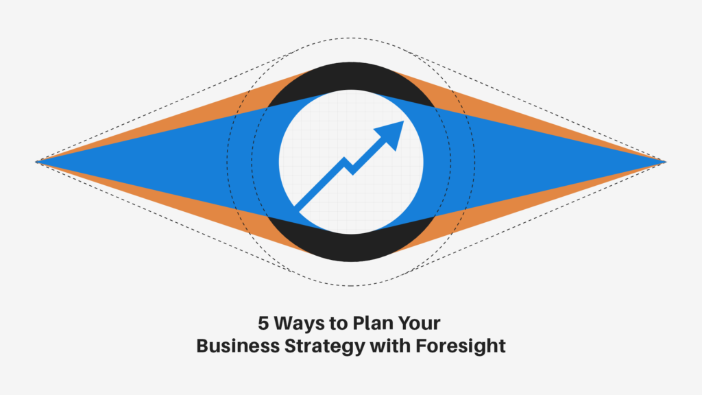 5 Ways to Plan Your Business Strategy with Foresight