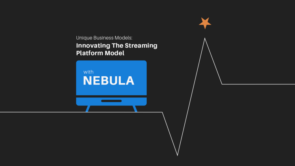 Unique Business Models: Innovating The Streaming Platform Model With Nebula